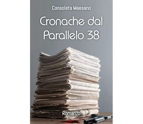 Cronache dal Parallelo 38 di Consolata Maesano, 2023, Youcanprint