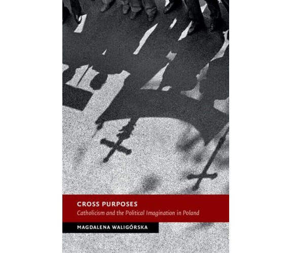 Cross Purposes - Magdalena Waligórska - Cambridge, 2023