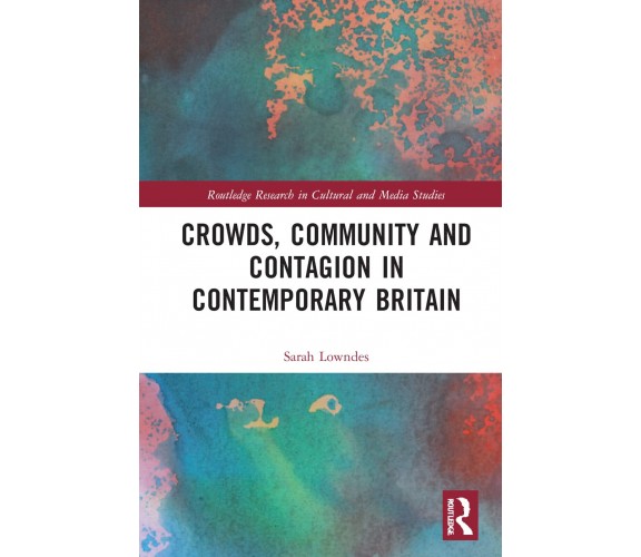 Crowds, Community And Contagion In Contemporary Britain - Sarah Lowndes - 2022