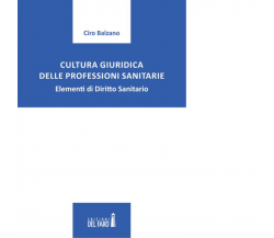 Cultura giuridica delle professioni sanitarie di Ciro Balzano - Del Faro, 2022