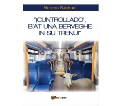 Cuntrollado’, b’at una berveghe in su trenu!, Moreno Babboni,  2016,  Youcanprin