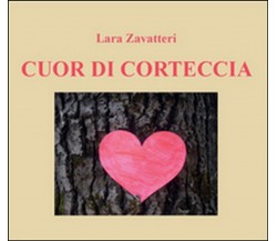 Cuor di corteccia	 di Lara Zavatteri,  2015,  Youcanprint