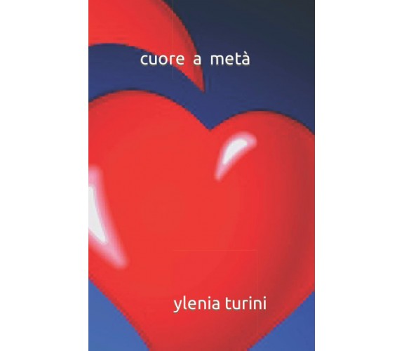 Cuore a Metà di Ylenia Turini,  2021,  Indipendently Published