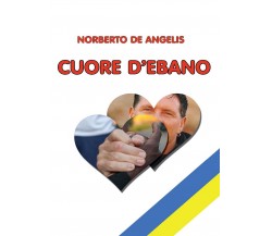 Cuore d’ebano	 di Norberto De Angelis,  2016,  Youcanprint