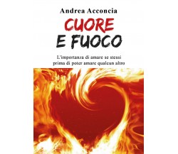 Cuore e Fuoco	 di Andrea Acconcia,  2019,  Youcanprint