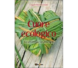 Cuore ecologico. La sensibilità è un dono raro - di Guglielmo Trovato,  2012