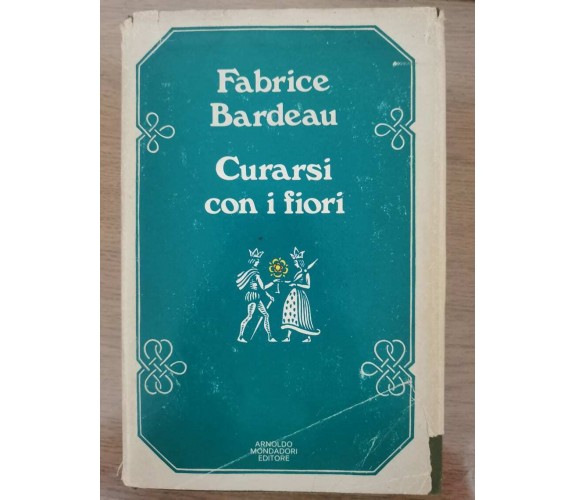 Curarsi con i fiori - F. Bardeau - Mondadori - 1977 - AR