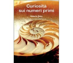 Curiosità sui numeri primi  di Roberto Siano,  2014,  Youcanprint