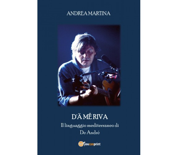 D’ä mê riva. Il linguaggio mediterraneo di De André di Andrea Martina,  2017,  Y