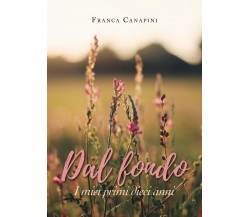 DAL FONDO I miei primi dieci anni	 di Franca Canapini,  2019,  Youcanprint