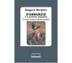 D’ANNUNZIO E IL PREFETTO SBAGLIATO Il “caso” di Enrico Grassi Statella (Morghen)