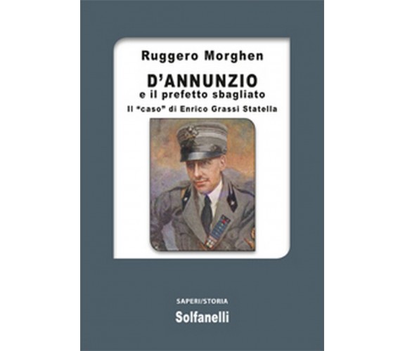 D’ANNUNZIO E IL PREFETTO SBAGLIATO Il “caso” di Enrico Grassi Statella (Morghen)