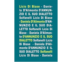 D’ANNUNZIO E IL SUO DIALETTO, Licio Di Biase E Daniela D’Alimonte,  Solfanelli