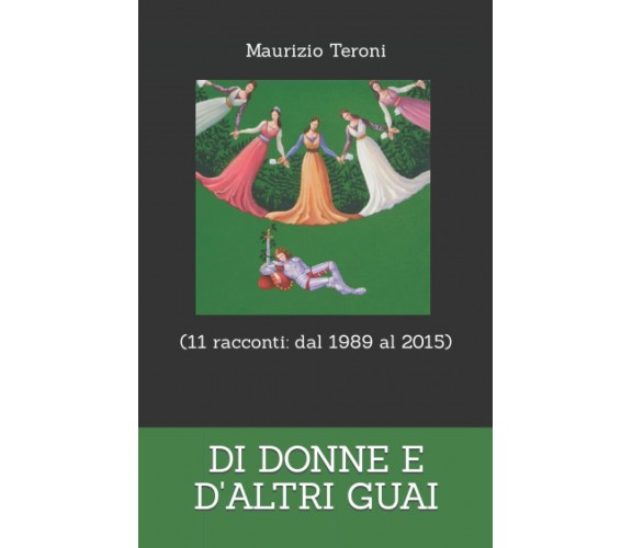 DI DONNE E D’ALTRI GUAI (11 racconti: dal 1998 al 2015) di Maurizio Teroni,  202