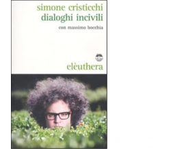 DIALOGHI INCIVILI di SIMONE CRISTICCHI, MASSIMO BOCCHIA - Elèuthera, 2011