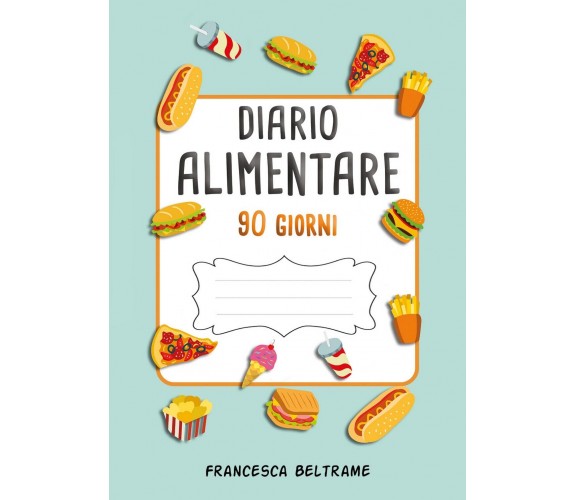 DIARIO ALIMENTARE 90 GIORNI; Il diario più completo per perdere peso velocemente