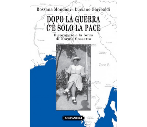 DOPO LA GUERRA C’È SOLO LA PACE Il coraggio e la forza di Norma Cossetto	