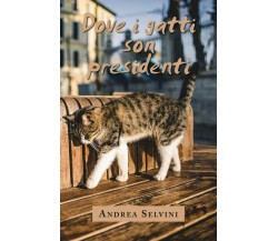 DOVE I GATTI SON PRESIDENTI	 di Andrea Selvini,  2020,  Youcanprint