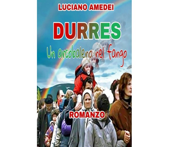  DURRES: Un arcobaleno nel fango di Luciano Amedei,  2021,  Indipendently Publi