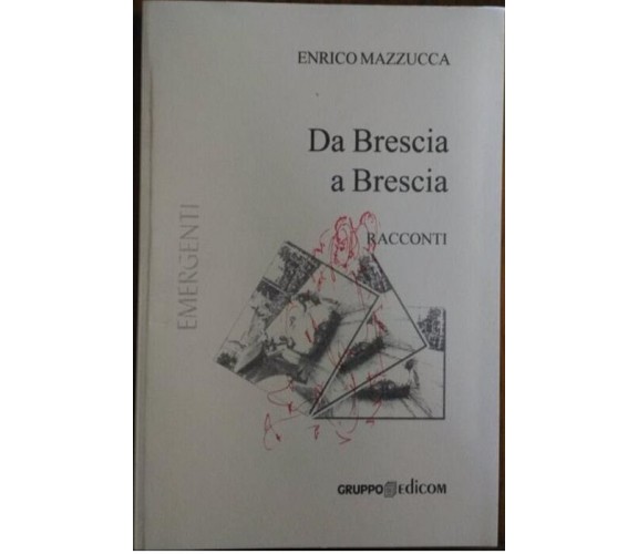 Da Brescia a Brescia. Racconti - Enrico Mazzucca,  2004,  Gruppo Edicom