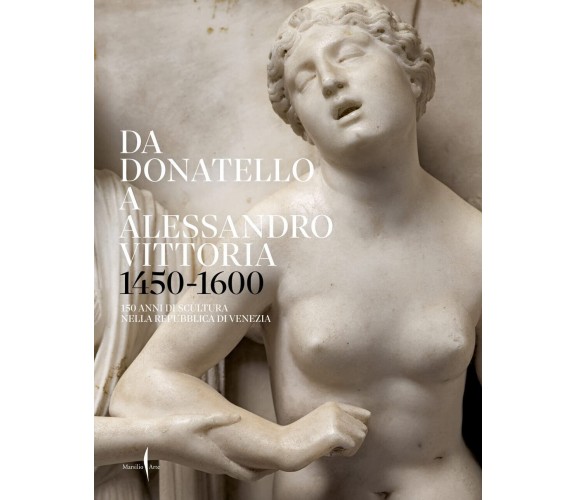 Da Donatello a Alessandro Vittoria 1450-1600. - Marsilio, 2022