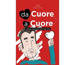 Da cuore a cuore - l'amore come non l'avevi mai visto prima di Francesco Attorre