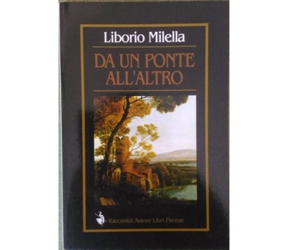 Da un ponte all’altro - Liborio Milella,  2000,  L’Autore Libri Firenze