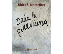 Dada la peruviana	 di Ulrico S. Montefiore,  2015,  Youcanprint