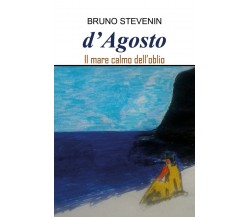 D’agosto. Il mare calmo dell’oblio	 di Bruno Stevenin,  2019,  Youcanprint