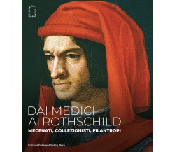 Dai Medici ai Rothschild. Mecenati, collezionisti, filantropi. Ediz. illustrata