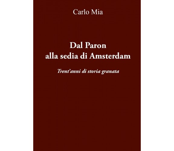 Dal Paron alla sedia di Amsterdam. Trent’anni di storia granata di Carlo Mia,  2