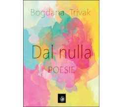 Dal nulla	 di Bogdana Trivak,  2016,  Youcanprint