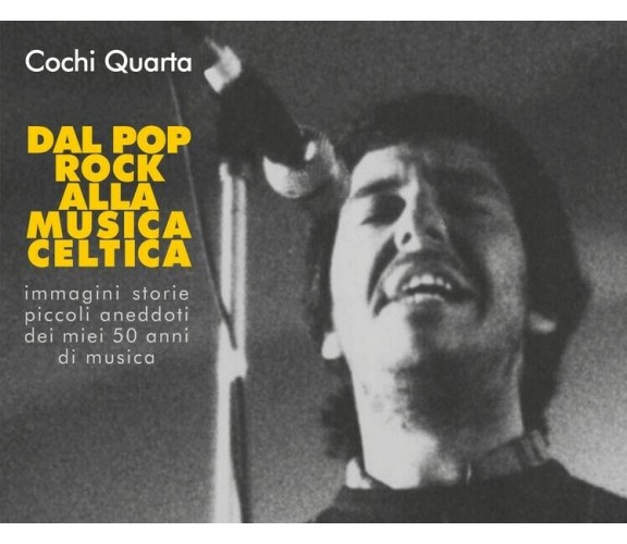 Dal pop-rock alla musica celtica  - Cochi Quarta,  2019,  Youcanprint - ER