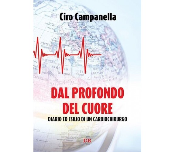 Dal profondo del cuore. Diario ed esilio di un cardiochirurgo di Ciro Campanell