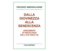 Dalla giovinezza alla senescenza di Vincenzo Amendolagine,  2018,  Youcanprint