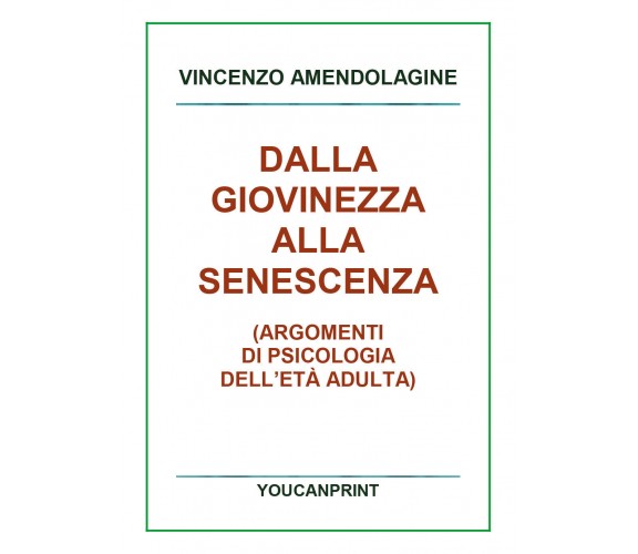 Dalla giovinezza alla senescenza di Vincenzo Amendolagine,  2018,  Youcanprint