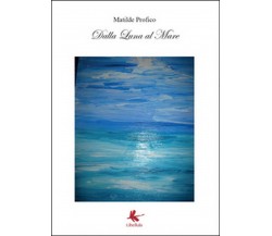 Dalla luna al mare	 di Matilde Profico,  2015,  Libellula Edizioni