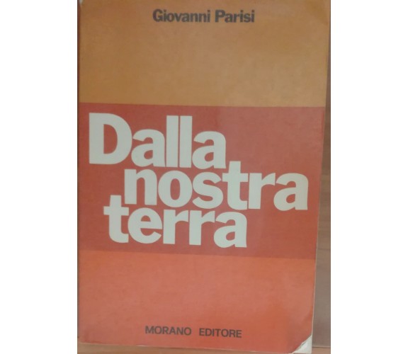 Dalla nostra terra - Giovanni Parisi - Morano Editore,1976 - A