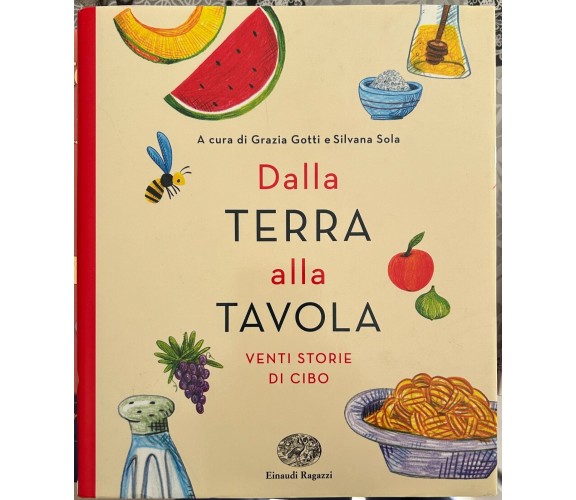 Dalla terra alla tavola. Venti storie di cibo di Grazia Gotti, Silvana Sola, 2