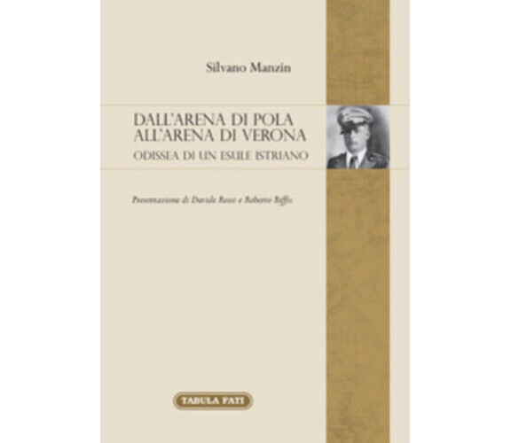 Dall’arena di Pola all’Arena di Verona. Odissea di un esule Istriano di Silvano 