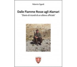 Dalle fiamme rosse agli alamari	 di Roberto Cigardi,  2014,  Youcanprint