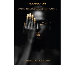 Dallo Speculum alle Aenigmate (Dissertatio de foemina)	 di Riccardo Dri,  2017