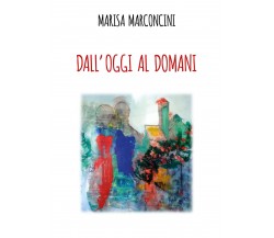 Dall’oggi al domani di Marisa Marconcini,  2021,  Youcanprint