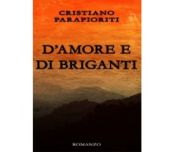 D’amore e di briganti	 di Cristiano Parafioriti,  2019,  Youcanprint