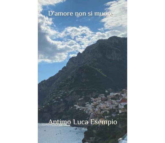 D’amore non si muore di Antimo Luca Esempio,  2022,  Indipendently Published