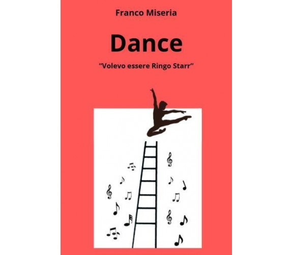 Dance. Volevo essere Ringo Starr di Franco Miseria,  2022,  Youcanprint