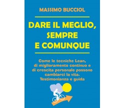 Dare il meglio, sempre e comunque	 di Massimo Bucciol,  2020,  Youcanprint