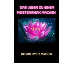 Das Leben zu einem Meisterwerk machen di Orison Swett Marden, 2023, Youcanpri