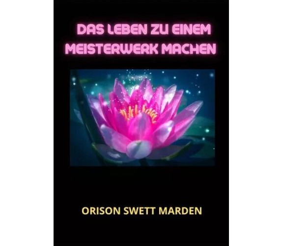 Das Leben zu einem Meisterwerk machen di Orison Swett Marden, 2023, Youcanpri