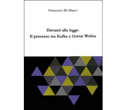 Davanti alla legge. Il processo tra Kafka e Orson Welles	 di Francesco Di Marco